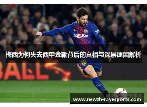 梅西为何失去西甲金靴背后的真相与深层原因解析 梅西为何失去西甲金靴背后的真相与深层原因解析