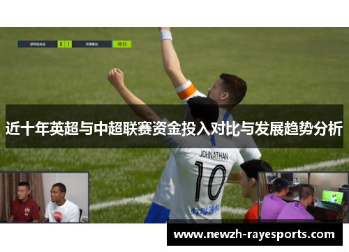 近十年英超与中超联赛资金投入对比与发展趋势分析 近十年英超与中超联赛资金投入对比与发展趋势分析
