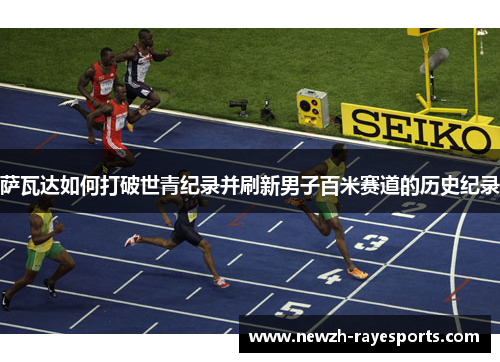 萨瓦达如何打破世青纪录并刷新男子百米赛道的历史纪录 萨瓦达如何打破世青纪录并刷新男子百米赛道的历史纪录
