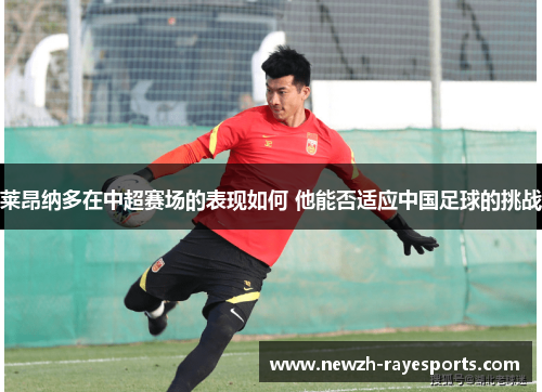 莱昂纳多在中超赛场的表现如何 他能否适应中国足球的挑战