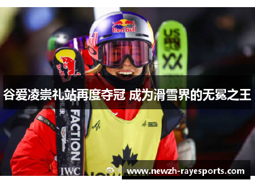 谷爱凌崇礼站再度夺冠 成为滑雪界的无冕之王