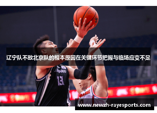 辽宁队不敌北京队的根本原因在关键环节把握与临场应变不足 辽宁队不敌北京队的根本原因在关键环节把握与临场应变不足