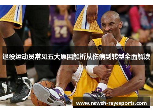 退役运动员常见五大原因解析从伤病到转型全面解读 退役运动员常见五大原因解析从伤病到转型全面解读
