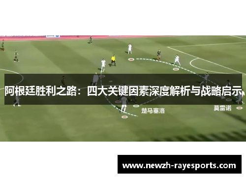 阿根廷胜利之路:四大关键因素深度解析与战略启示 阿根廷胜利之路:四大关键因素深度解析与战略启示